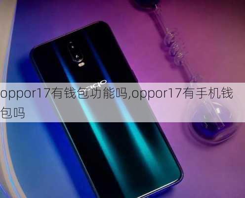 oppor17有钱包功能吗,oppor17有手机钱包吗