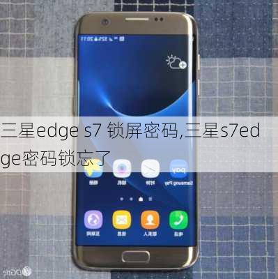 三星edge s7 锁屏密码,三星s7edge密码锁忘了