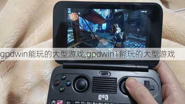 gpdwin能玩的大型游戏,gpdwin1能玩的大型游戏