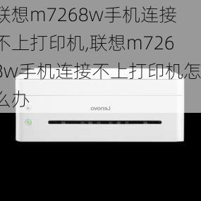 联想m7268w手机连接不上打印机,联想m7268w手机连接不上打印机怎么办