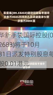 华新手袋国际控股(02683)将于10月31日派发特别股息每股0.01港元