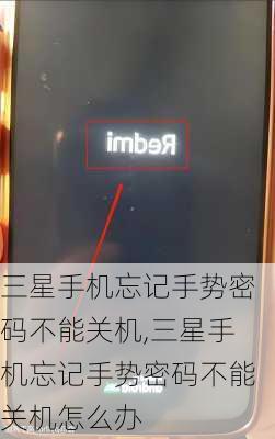 三星手机忘记手势密码不能关机,三星手机忘记手势密码不能关机怎么办