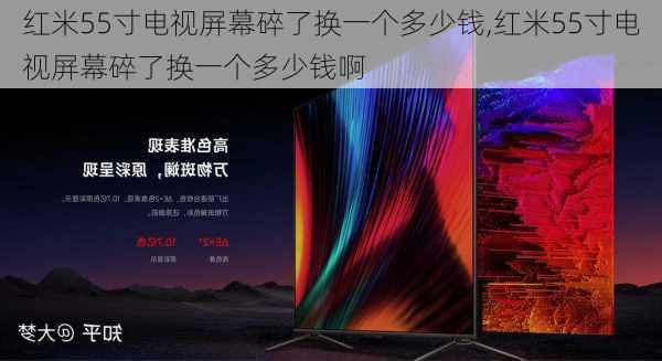 红米55寸电视屏幕碎了换一个多少钱,红米55寸电视屏幕碎了换一个多少钱啊