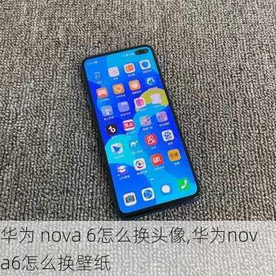 华为 nova 6怎么换头像,华为nova6怎么换壁纸