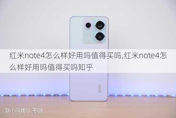 红米note4怎么样好用吗值得买吗,红米note4怎么样好用吗值得买吗知乎