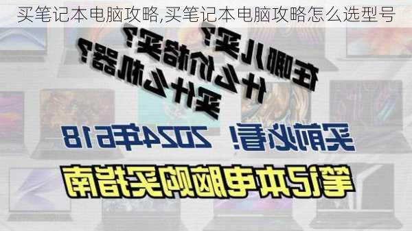 买笔记本电脑攻略,买笔记本电脑攻略怎么选型号