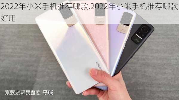 2022年小米手机推荐哪款,2022年小米手机推荐哪款好用