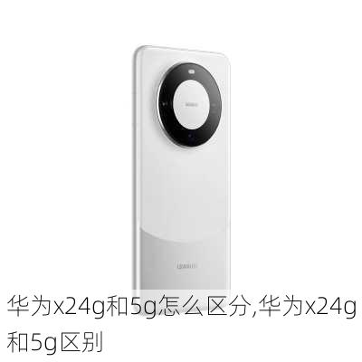 华为x24g和5g怎么区分,华为x24g和5g区别