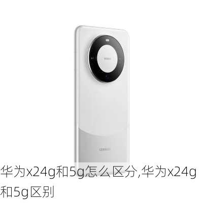 华为x24g和5g怎么区分,华为x24g和5g区别