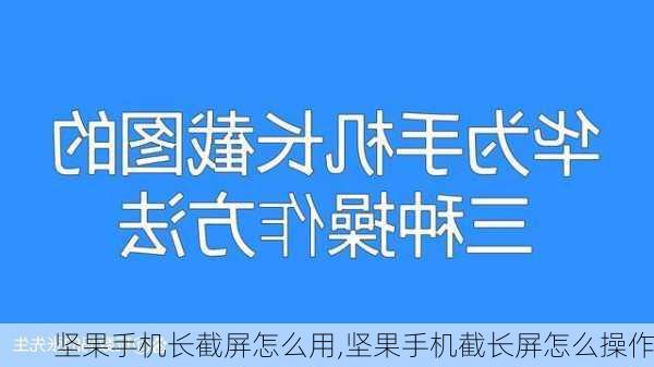 坚果手机长截屏怎么用,坚果手机截长屏怎么操作