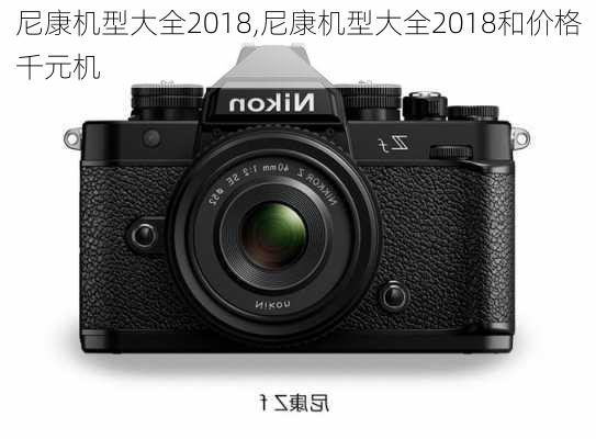 尼康机型大全2018,尼康机型大全2018和价格千元机