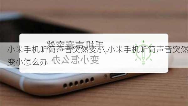 小米手机听筒声音突然变小,小米手机听筒声音突然变小怎么办