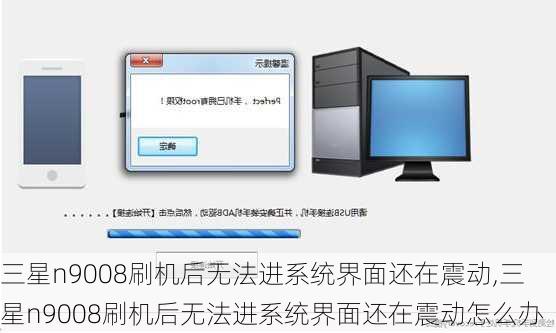 三星n9008刷机后无法进系统界面还在震动,三星n9008刷机后无法进系统界面还在震动怎么办