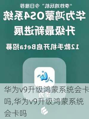 华为v9升级鸿蒙系统会卡吗,华为v9升级鸿蒙系统会卡吗