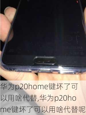 华为p20home键坏了可以用啥代替,华为p20home键坏了可以用啥代替呢