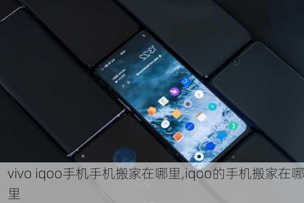 vivo iqoo手机手机搬家在哪里,iqoo的手机搬家在哪里