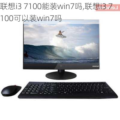 联想i3 7100能装win7吗,联想i3 7100可以装win7吗