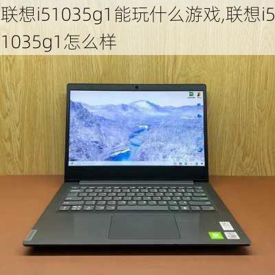 联想i51035g1能玩什么游戏,联想i51035g1怎么样