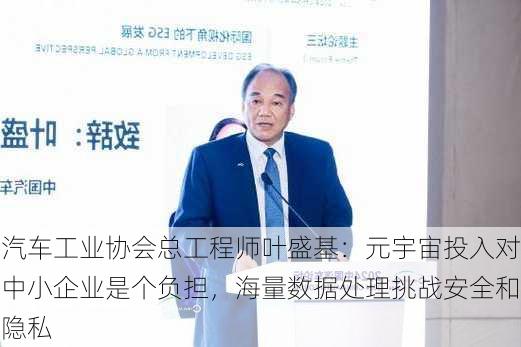 汽车工业协会总工程师叶盛基：元宇宙投入对中小企业是个负担，海量数据处理挑战安全和隐私