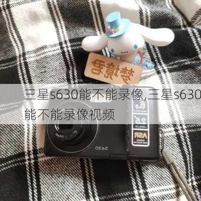 三星s630能不能录像,三星s630能不能录像视频