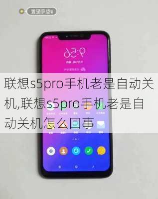 联想s5pro手机老是自动关机,联想s5pro手机老是自动关机怎么回事