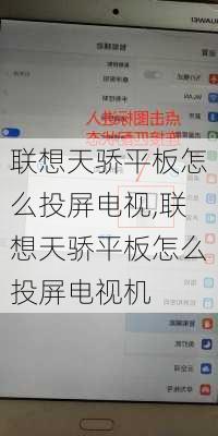 联想天骄平板怎么投屏电视,联想天骄平板怎么投屏电视机