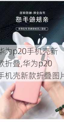 华为p20手机壳新款折叠,华为p20手机壳新款折叠图片