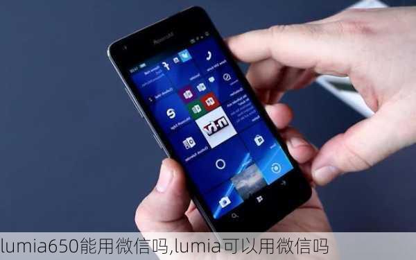 lumia650能用微信吗,lumia可以用微信吗