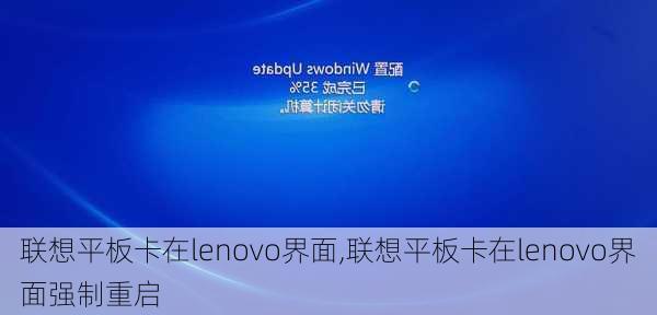 联想平板卡在lenovo界面,联想平板卡在lenovo界面强制重启