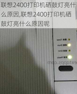 联想2400打印机硒鼓灯亮什么原因,联想2400打印机硒鼓灯亮什么原因呢