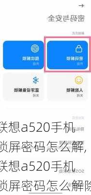 联想a520手机锁屏密码怎么解,联想a520手机锁屏密码怎么解除