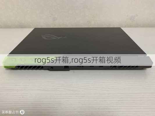 rog5s开箱,rog5s开箱视频