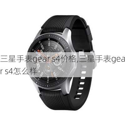 三星手表gear s4价格,三星手表gear s4怎么样