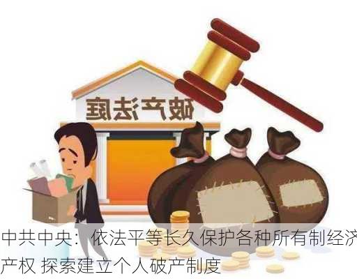 中共中央：依法平等长久保护各种所有制经济产权 探索建立个人破产制度