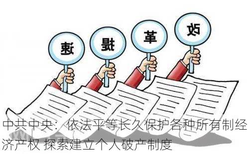 中共中央：依法平等长久保护各种所有制经济产权 探索建立个人破产制度