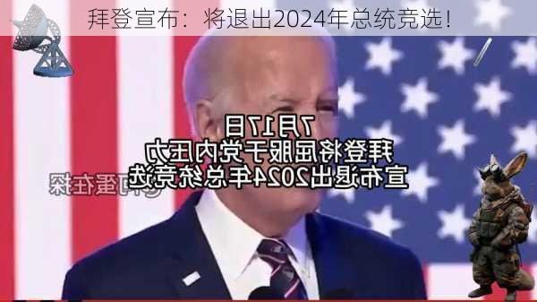 拜登宣布：将退出2024年总统竞选！