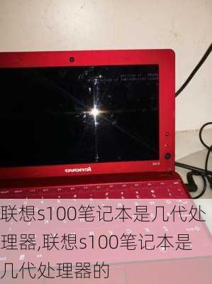 联想s100笔记本是几代处理器,联想s100笔记本是几代处理器的