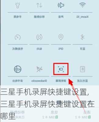 三星手机录屏快捷键设置,三星手机录屏快捷键设置在哪里