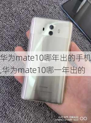 华为mate10哪年出的手机,华为mate10哪一年出的