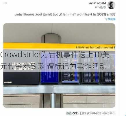 CrowdStrike为宕机事件送上10美元代金券致歉 遭标记为欺诈活动