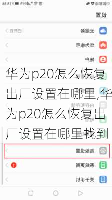 华为p20怎么恢复出厂设置在哪里,华为p20怎么恢复出厂设置在哪里找到