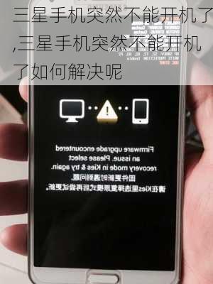 三星手机突然不能开机了,三星手机突然不能开机了如何解决呢