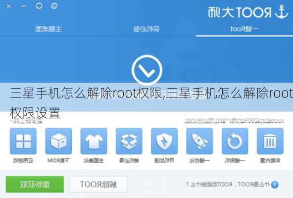 三星手机怎么解除root权限,三星手机怎么解除root权限设置