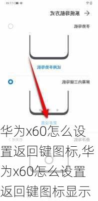 华为x60怎么设置返回键图标,华为x60怎么设置返回键图标显示