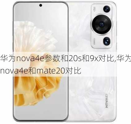 华为nova4e参数和20s和9x对比,华为nova4e和mate20对比