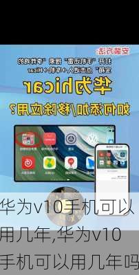 华为v10手机可以用几年,华为v10手机可以用几年吗