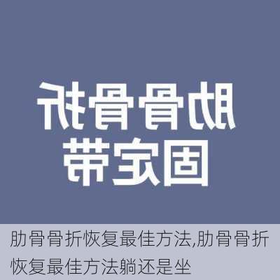 肋骨骨折恢复最佳方法,肋骨骨折恢复最佳方法躺还是坐