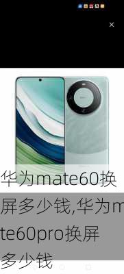 华为mate60换屏多少钱,华为mate60pro换屏多少钱