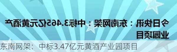 东南网架：中标3.47亿元黄酒产业园项目