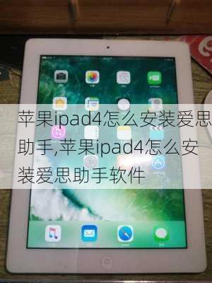 苹果ipad4怎么安装爱思助手,苹果ipad4怎么安装爱思助手软件